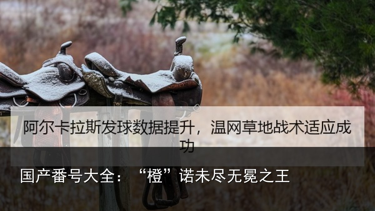 国产番号大全:“橙”诺未尽无冕之王