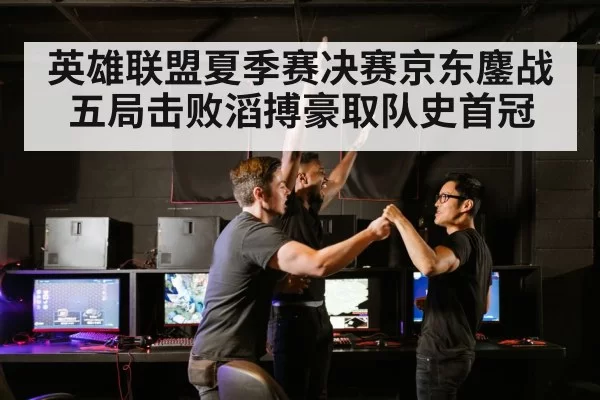 英雄联盟夏季赛决赛京东鏖战五局击败滔搏豪取队史首冠